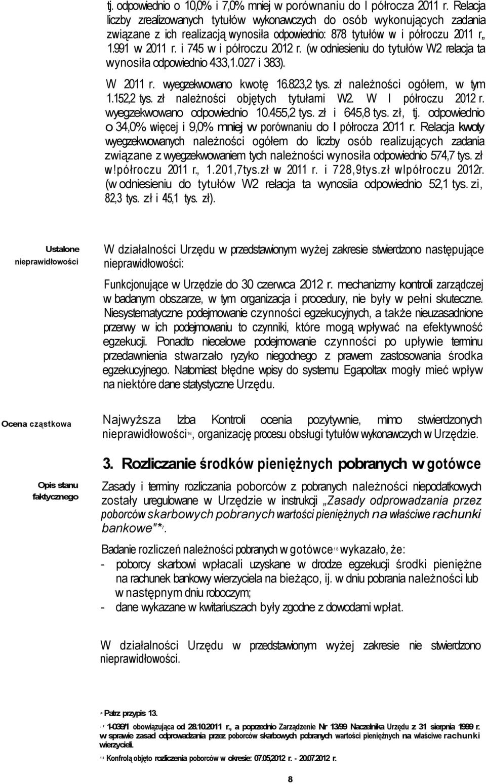 i 745 w i półroczu 2012 r. (w odniesieniu do tytułów W2 relacja ta wynosiła odpowiednio 433,1.027 i 383). W 2011 r. wyegzekwowano kwotę 16.823,2 tys. zł należności ogółem, w tym 1.152,2 tys.