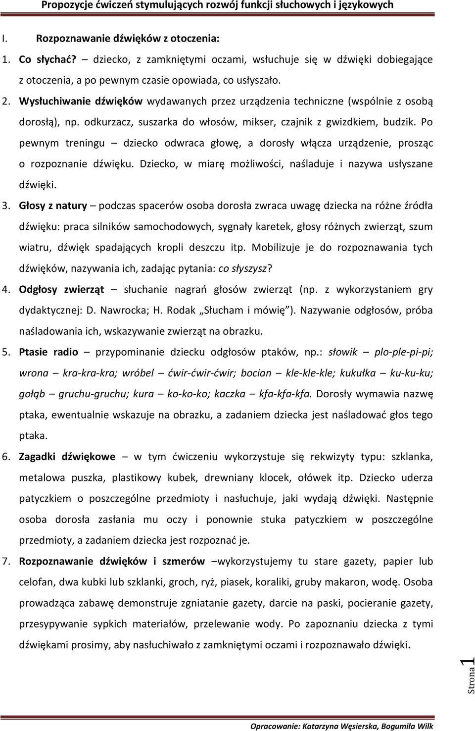 Po pewnym treningu dziecko odwraca głowę, a dorosły włącza urządzenie, prosząc o rozpoznanie dźwięku. Dziecko, w miarę możliwości, naśladuje i nazywa usłyszane dźwięki. 3.