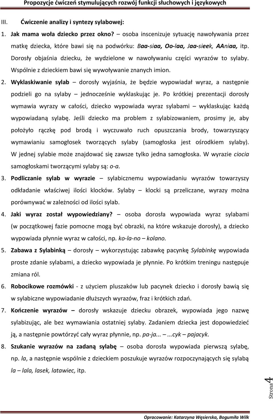 Dorosły objaśnia dziecku, że wydzielone w nawoływaniu części wyrazów to sylaby. Wspólnie z dzieckiem bawi się wywoływanie znanych imion. 2.