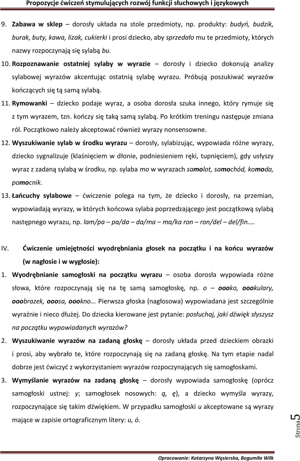 Rozpoznawanie ostatniej sylaby w wyrazie dorosły i dziecko dokonują analizy sylabowej wyrazów akcentując ostatnią sylabę wyrazu. Próbują poszukiwad wyrazów kooczących się tą samą sylabą. 11.