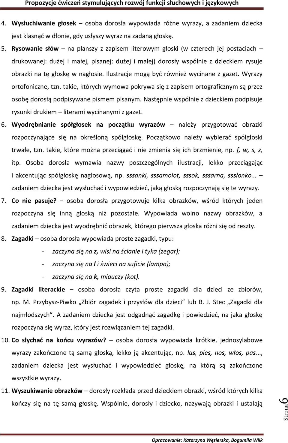 Ilustracje mogą byd również wycinane z gazet. Wyrazy ortofoniczne, tzn. takie, których wymowa pokrywa się z zapisem ortograficznym są przez osobę dorosłą podpisywane pismem pisanym.