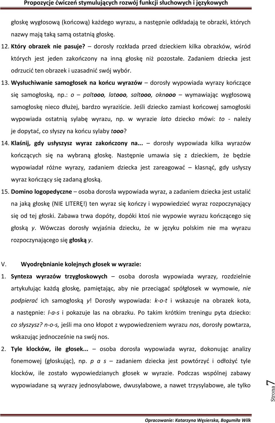 Wysłuchiwanie samogłosek na koocu wyrazów dorosły wypowiada wyrazy kooczące się samogłoską, np.: o paltooo, latooo, saltooo, oknooo wymawiając wygłosową samogłoskę nieco dłużej, bardzo wyraziście.