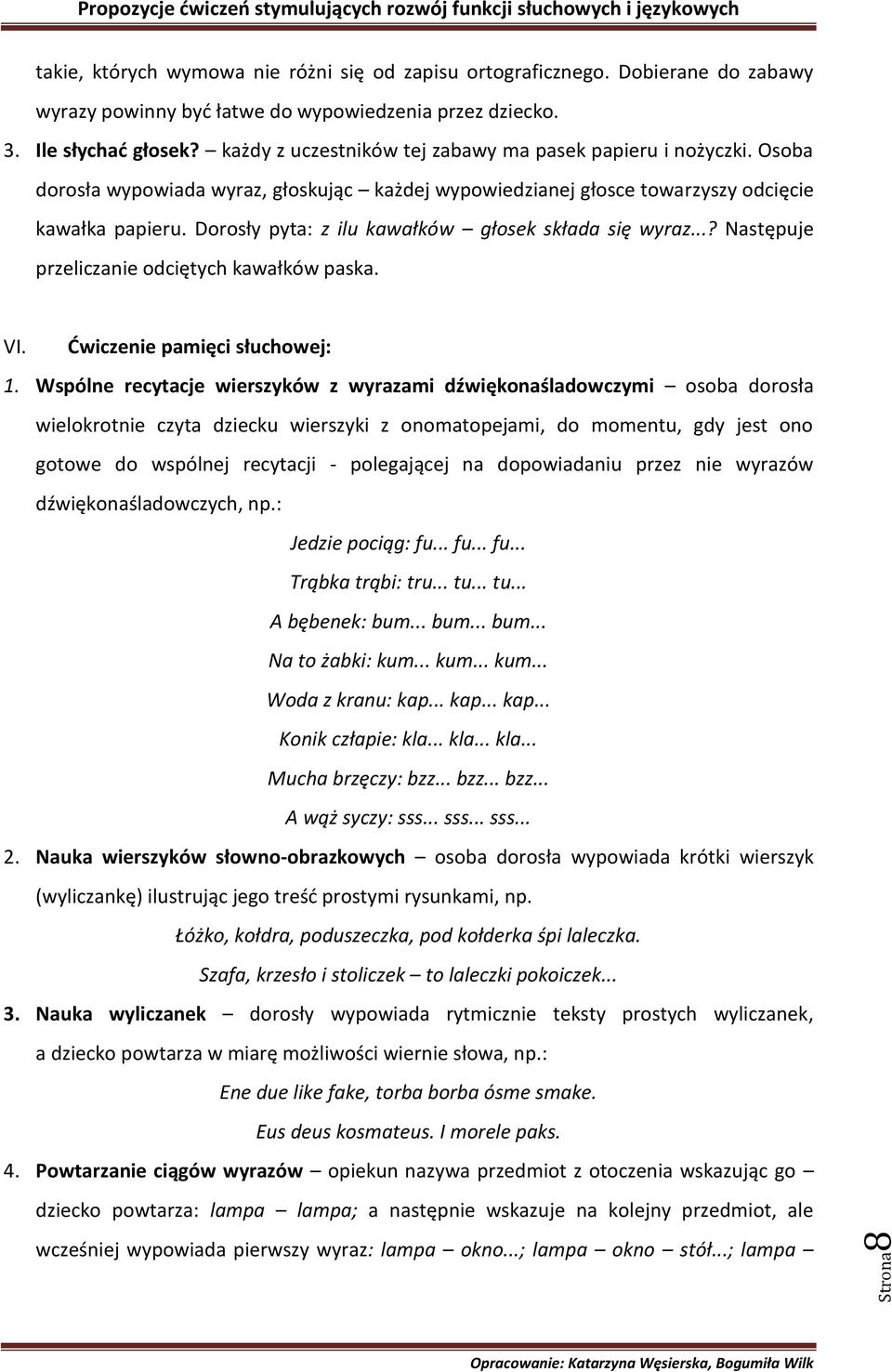 Dorosły pyta: z ilu kawałków głosek składa się wyraz...? Następuje przeliczanie odciętych kawałków paska. VI. Dwiczenie pamięci słuchowej: 1.