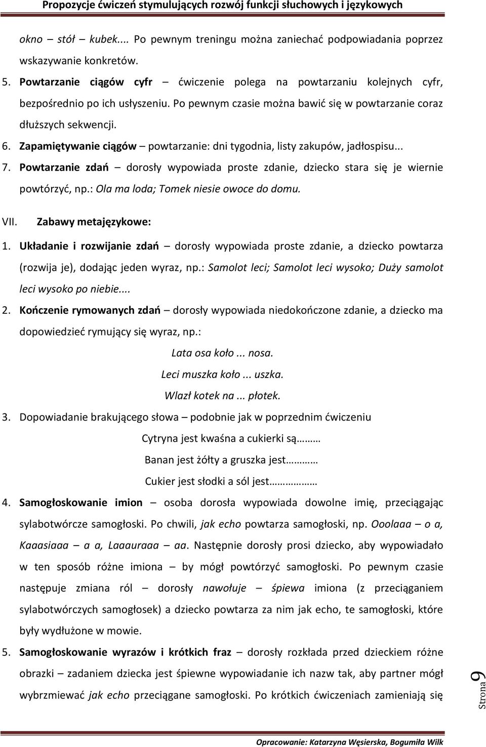 Zapamiętywanie ciągów powtarzanie: dni tygodnia, listy zakupów, jadłospisu... 7. Powtarzanie zdao dorosły wypowiada proste zdanie, dziecko stara się je wiernie powtórzyd, np.