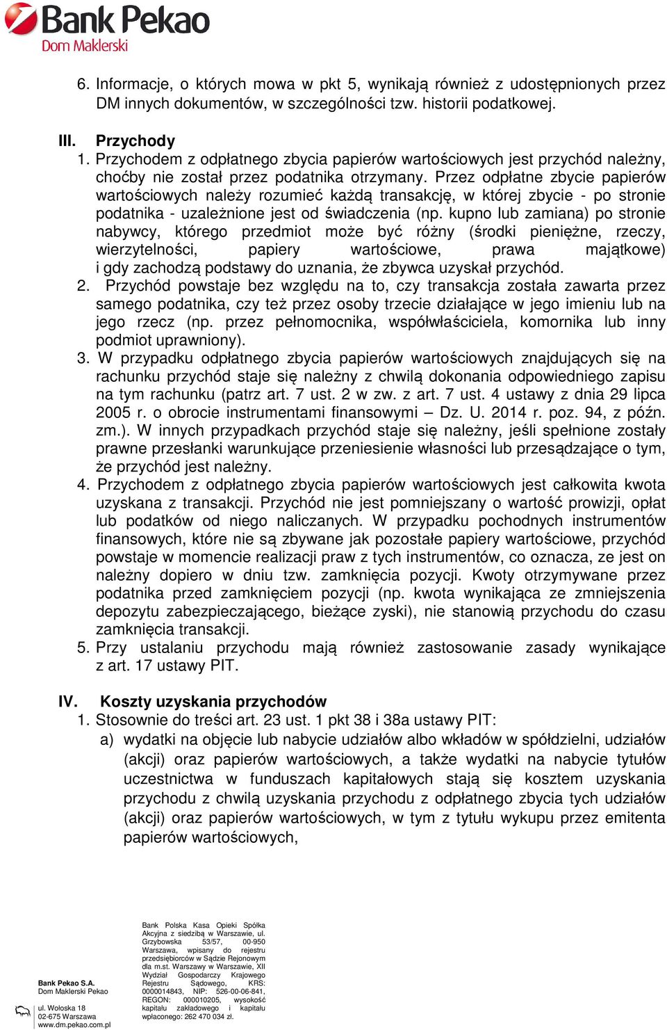 Przez odpłatne zbycie papierów wartościowych należy rozumieć każdą transakcję, w której zbycie - po stronie podatnika - uzależnione jest od świadczenia (np.