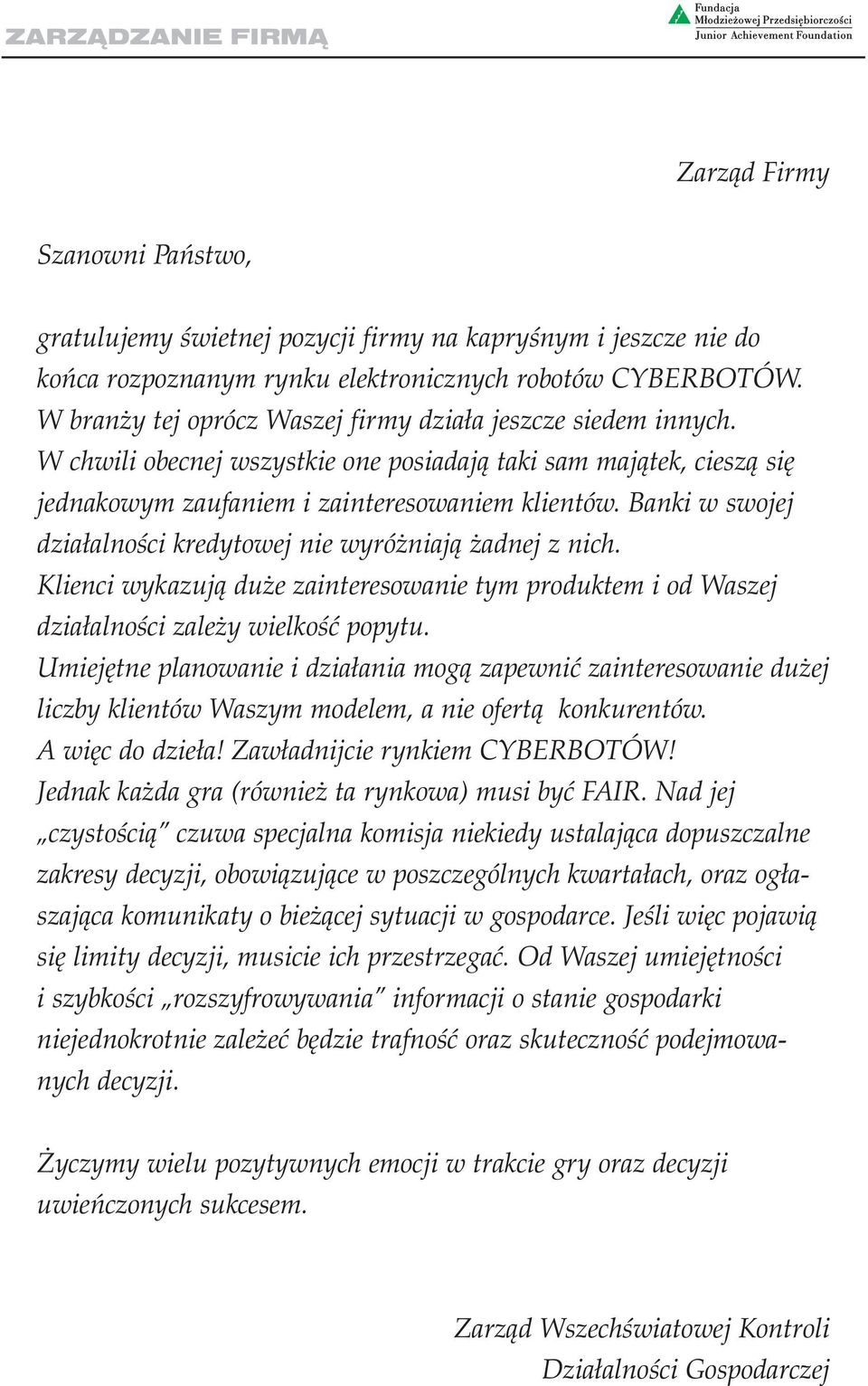 Banki w swojej działalności kredytowej nie wyróżniają żadnej z nich. Klienci wykazują duże zainteresowanie tym produktem i od Waszej działalności zależy wielkość popytu.