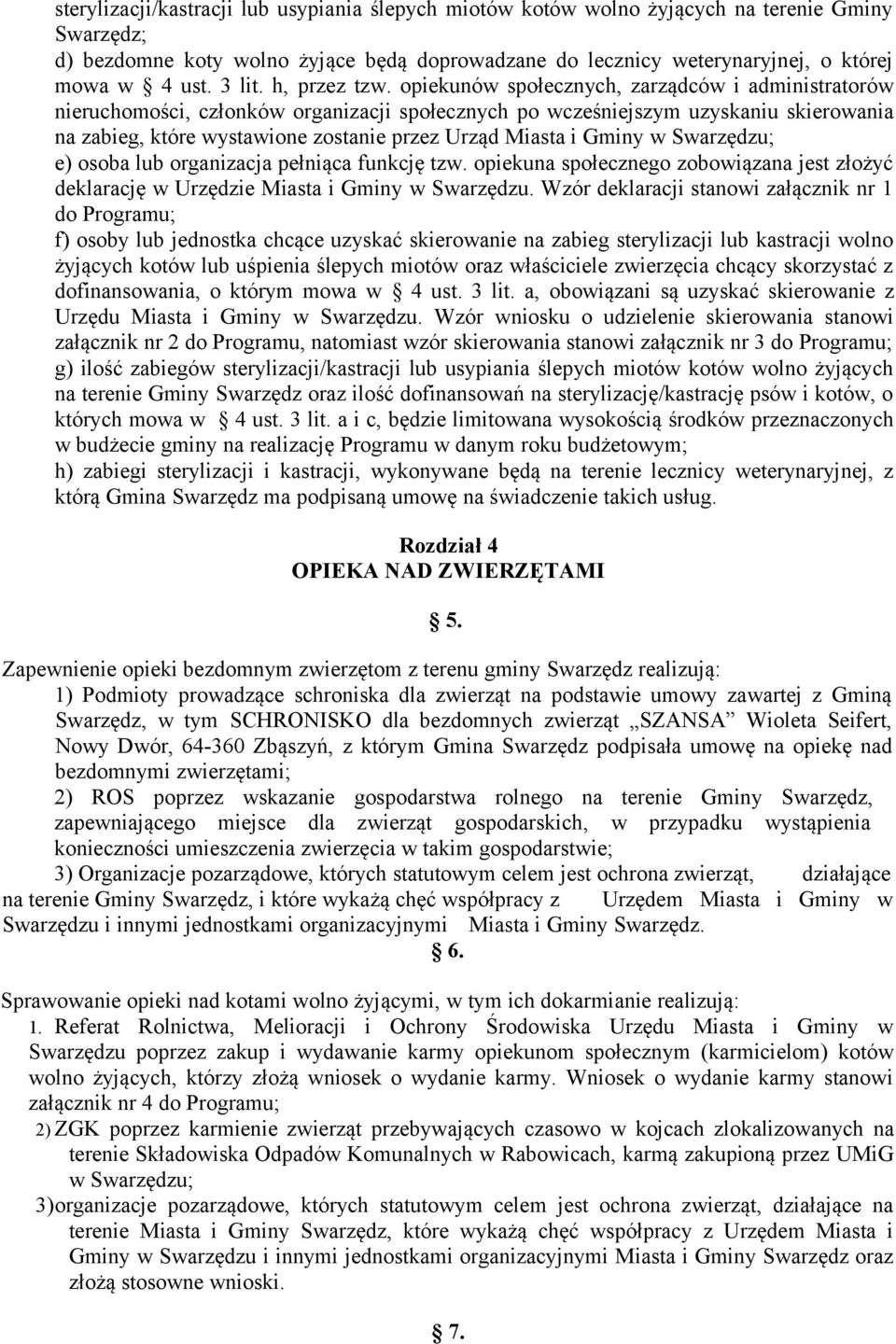 opiekunów społecznych, zarządców i administratorów nieruchomości, członków organizacji społecznych po wcześniejszym uzyskaniu skierowania na zabieg, które wystawione zostanie przez Urząd Miasta i