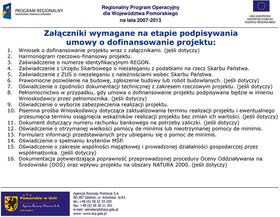 Zaświadczenie z ZUS o niezaleganiu z naleŝnościami wobec Skarbu Państwa. 6. Prawomocne pozwolenie na budowę, zgłoszenie budowy lub robót budowlanych. (jeśli dotyczy) 7.