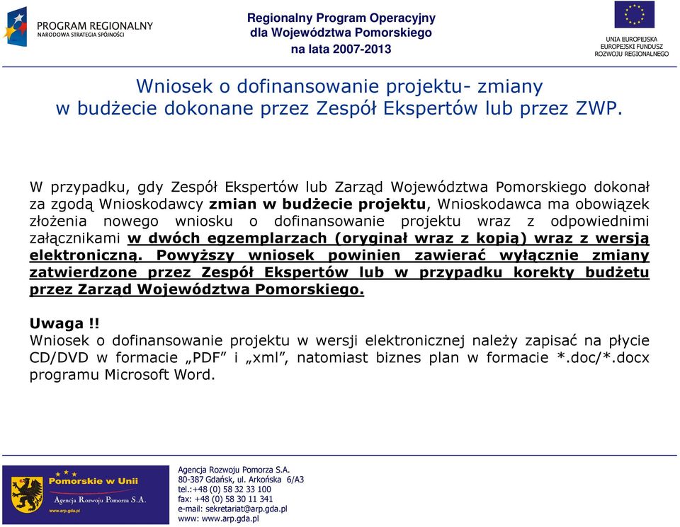 dofinansowanie projektu wraz z odpowiednimi załącznikami w dwóch egzemplarzach (oryginał wraz z kopią) wraz z wersją elektroniczną.