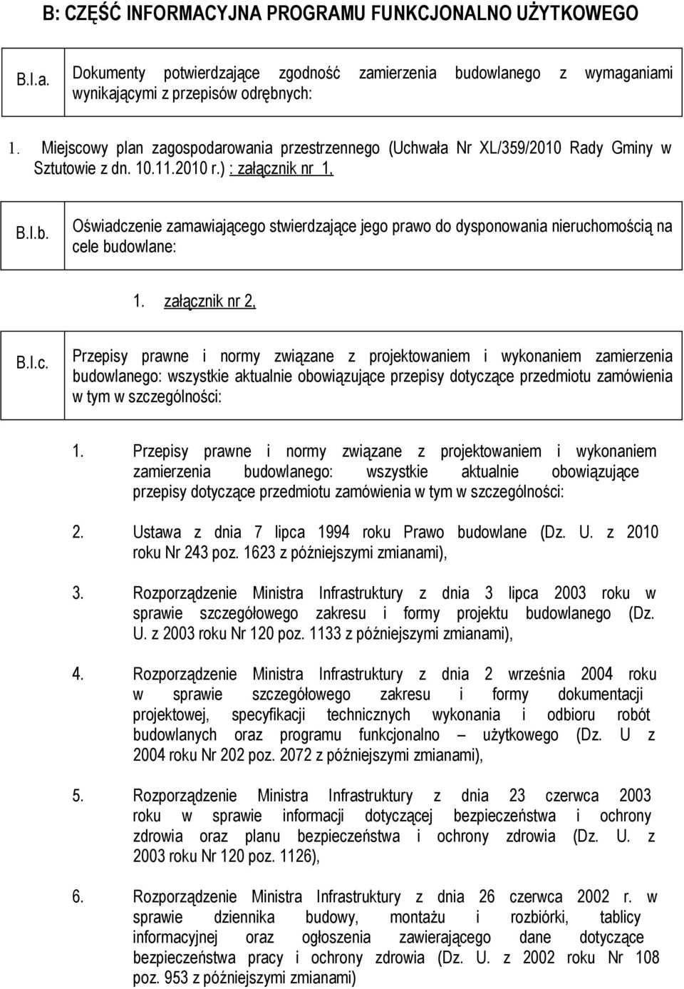 Oświadczenie zamawiającego stwierdzające jego prawo do dysponowania nieruchomością na cele budowlane: 1. załącznik nr 2, B.I.c. Przepisy prawne i normy związane z projektowaniem i wykonaniem zamierzenia budowlanego: wszystkie aktualnie obowiązujące przepisy dotyczące przedmiotu zamówienia w tym w szczególności: 1.