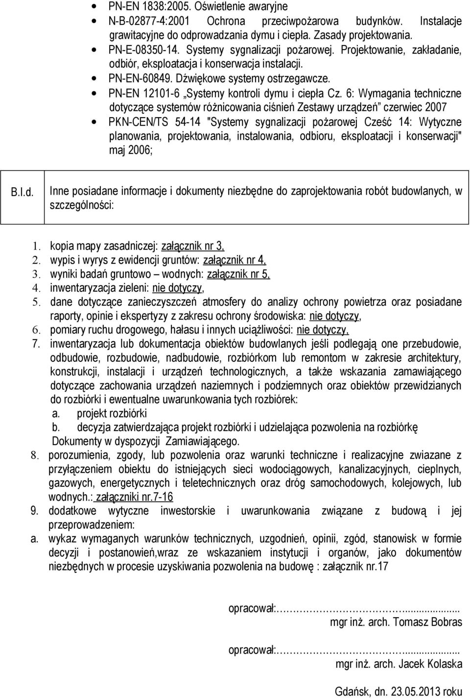 6: Wymagania techniczne dotyczące systemów różnicowania ciśnień Zestawy urządzeń czerwiec 2007 PKN-CEN/TS 54-14 "Systemy sygnalizacji pożarowej Cześć 14: Wytyczne planowania, projektowania,