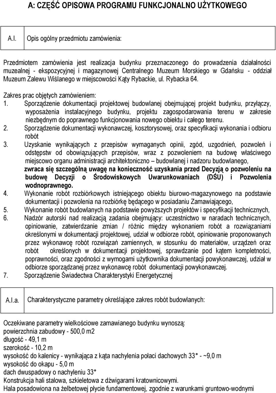 Opis ogólny przedmiotu zamówienia: Przedmiotem zamówienia jest realizacja budynku przeznaczonego do prowadzenia działalności muzealnej - ekspozycyjnej i magazynowej Centralnego Muzeum Morskiego w