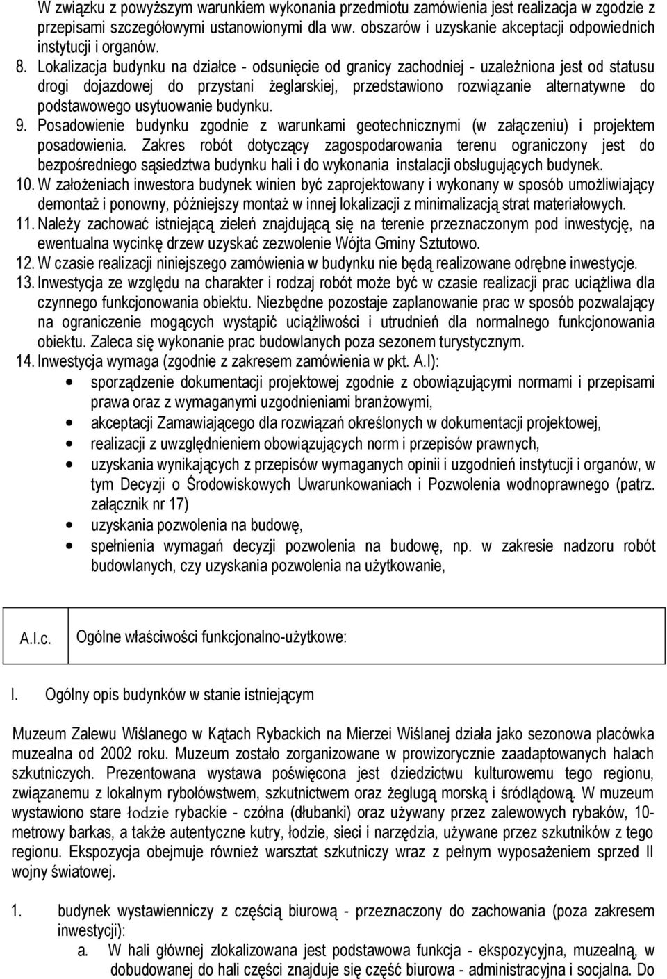 Lokalizacja budynku na działce - odsunięcie od granicy zachodniej - uzależniona jest od statusu drogi dojazdowej do przystani żeglarskiej, przedstawiono rozwiązanie alternatywne do podstawowego