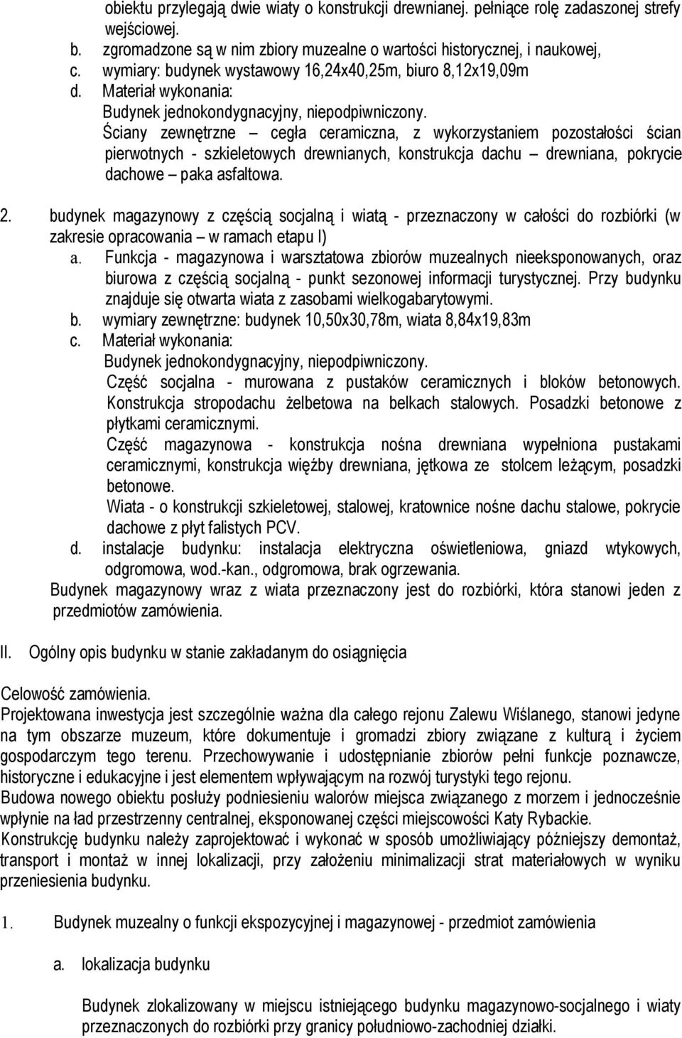 Ściany zewnętrzne cegła ceramiczna, z wykorzystaniem pozostałości ścian pierwotnych - szkieletowych drewnianych, konstrukcja dachu drewniana, pokrycie dachowe paka asfaltowa. 2.