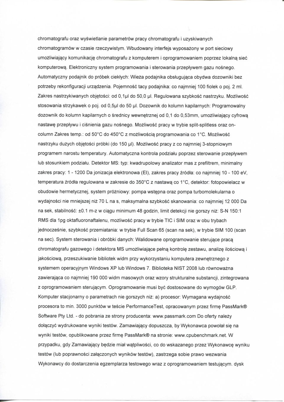 Automatyczny podajnik do probek ciektych: Wieza podajnika obstuguj^ca obydwa dozowniki bez potrzeby rekonfiguracji urz^dzenia. Pojemnosc tacy podajnika: co najmniej 100 fioiek o poj. 2 ml.