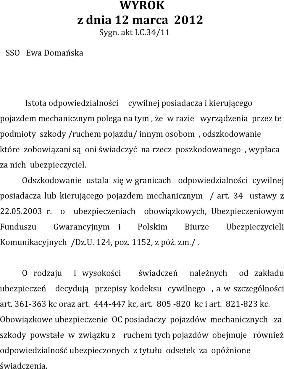 które zobowiązani są oni świadczyć na rzecz poszkodowanego, wypłaca za nich ubezpieczyciel.