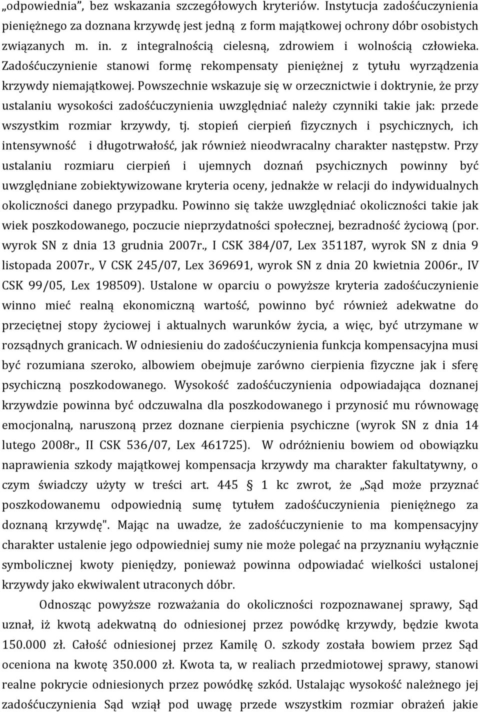 Powszechnie wskazuje się w orzecznictwie i doktrynie, że przy ustalaniu wysokości zadośćuczynienia uwzględniać należy czynniki takie jak: przede wszystkim rozmiar krzywdy, tj.