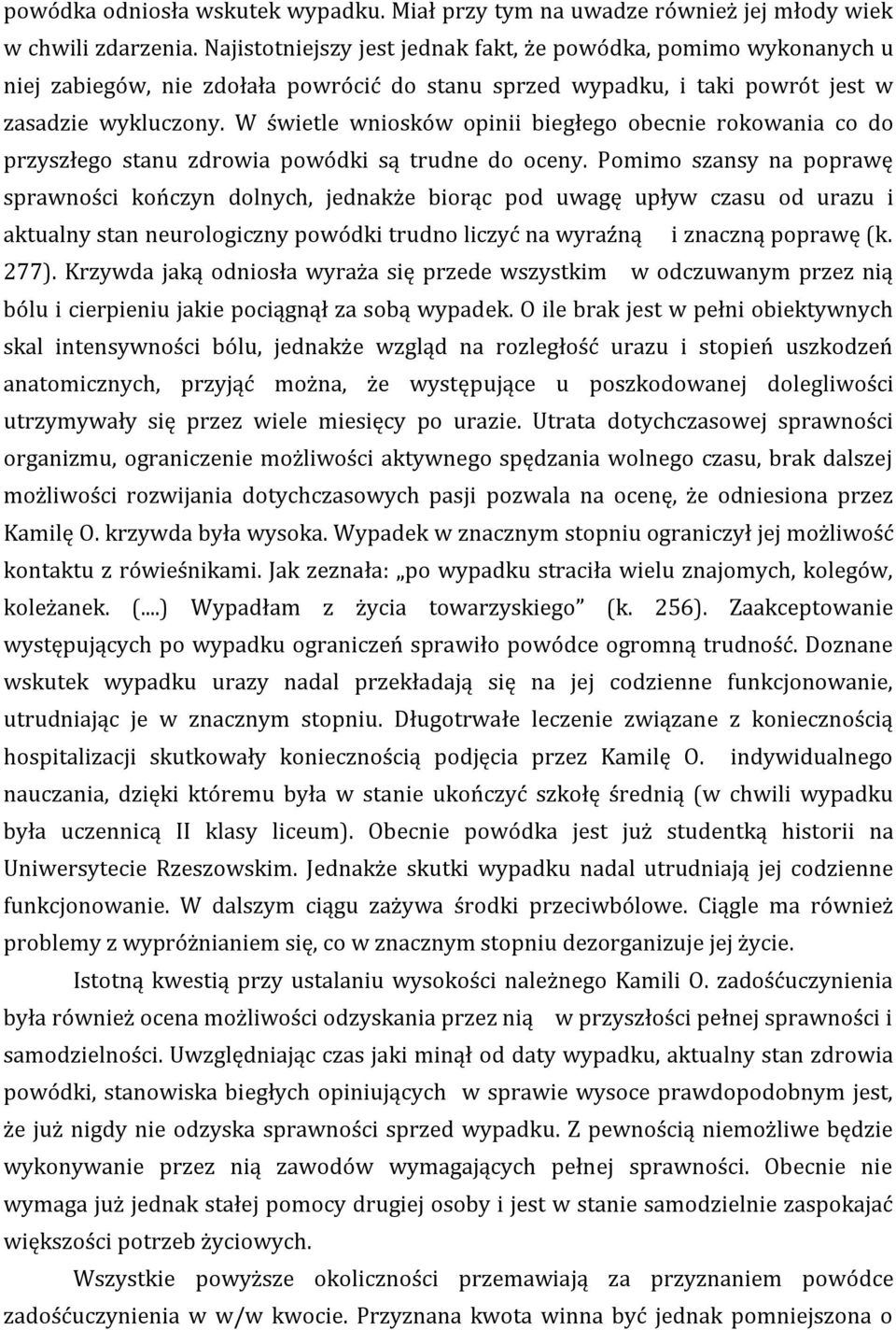 W świetle wniosków opinii biegłego obecnie rokowania co do przyszłego stanu zdrowia powódki są trudne do oceny.