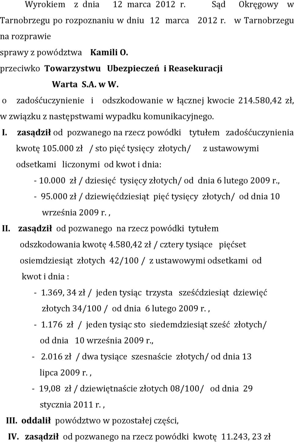 zasądził od pozwanego na rzecz powódki tytułem zadośćuczynienia kwotę 105.000 zł / sto pięć tysięcy złotych/ z ustawowymi odsetkami liczonymi od kwot i dnia: - 10.