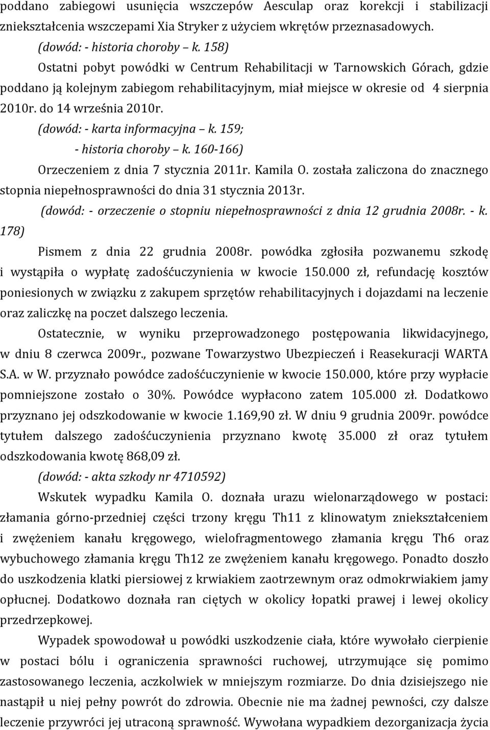 (dowód: - karta informacyjna k. 159; - historia choroby k. 160-166) Orzeczeniem z dnia 7 stycznia 2011r. Kamila O. została zaliczona do znacznego stopnia niepełnosprawności do dnia 31 stycznia 2013r.