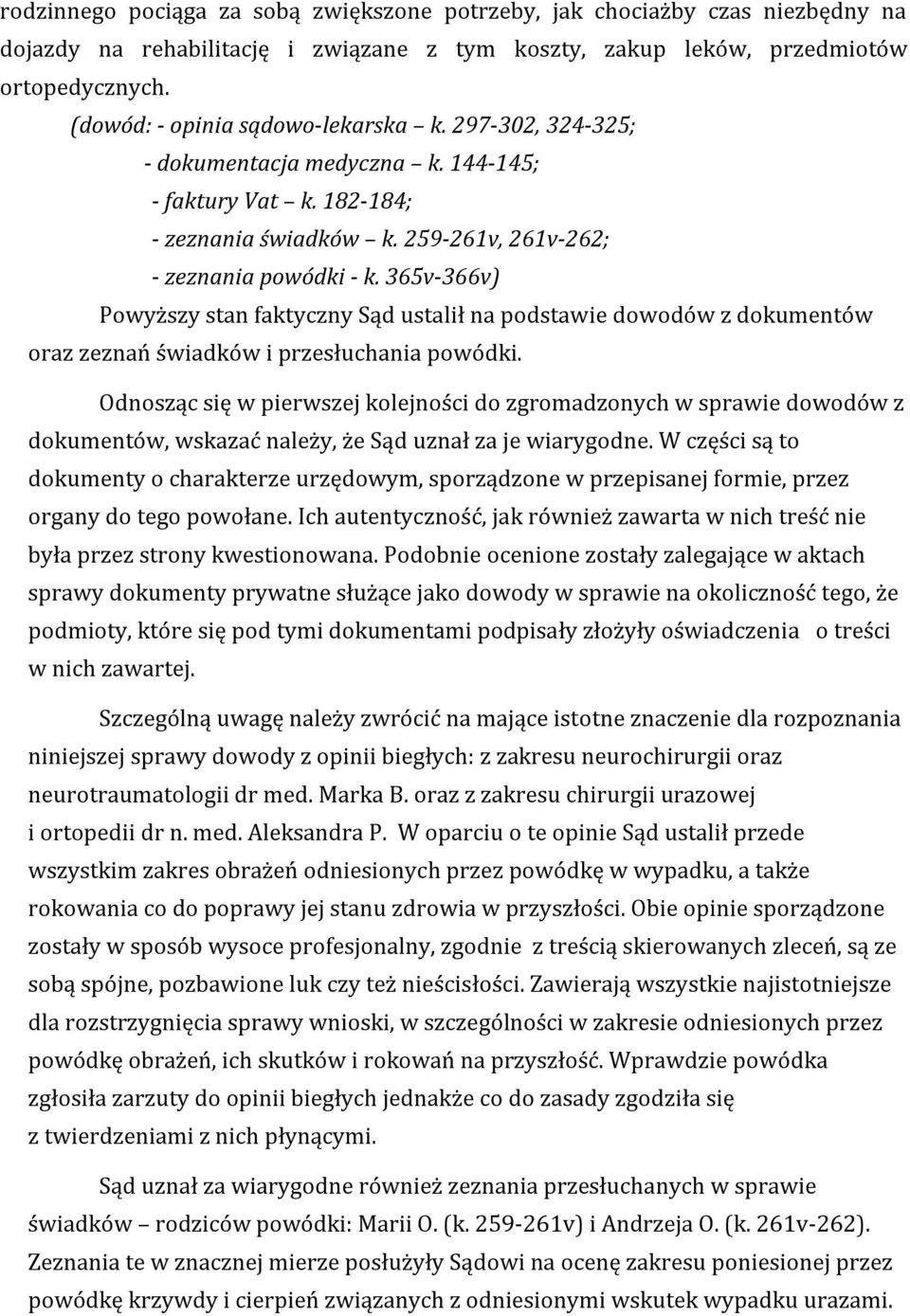 365v-366v) Powyższy stan faktyczny Sąd ustalił na podstawie dowodów z dokumentów oraz zeznań świadków i przesłuchania powódki.