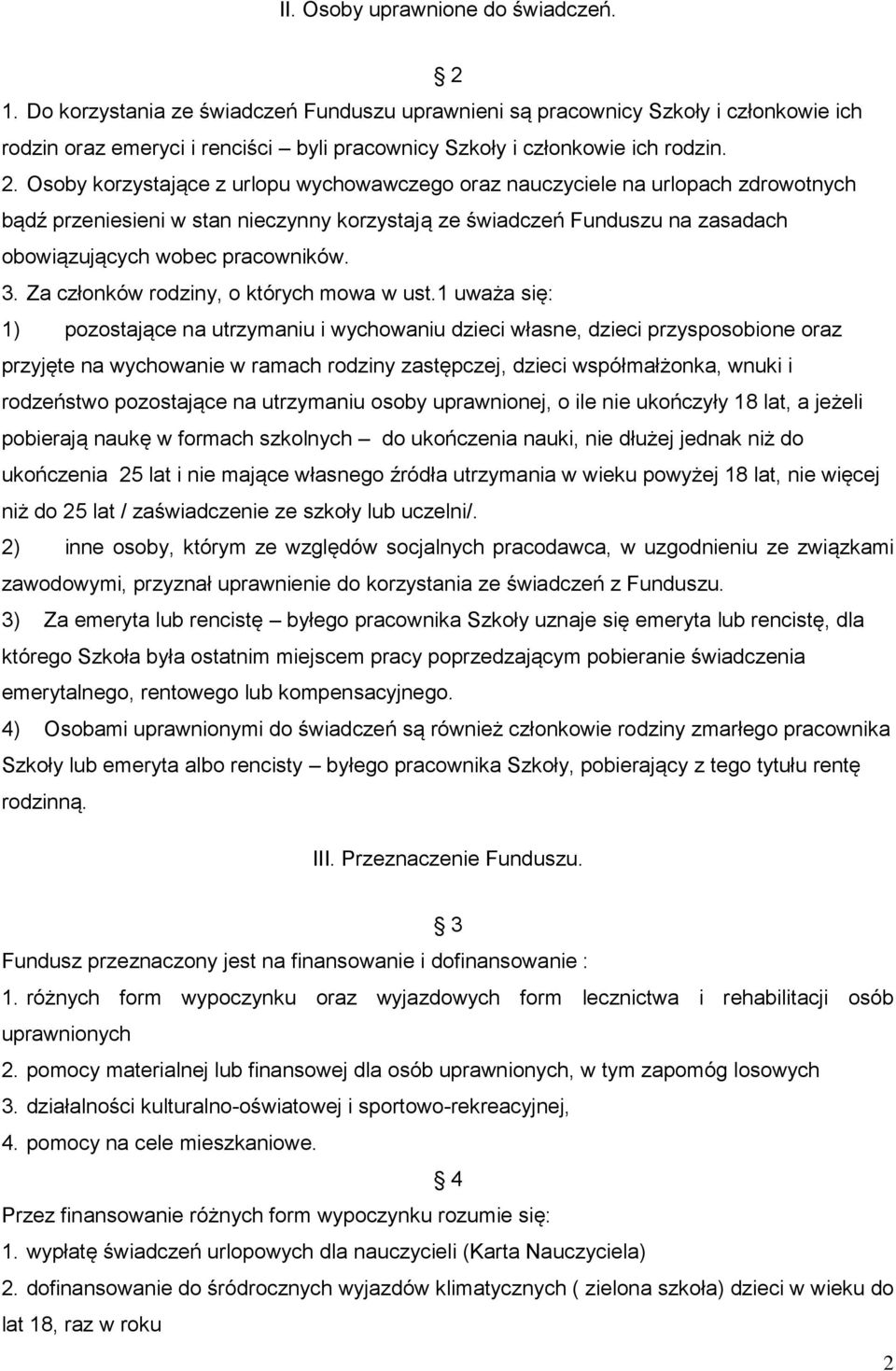 Osoby korzystające z urlopu wychowawczego oraz nauczyciele na urlopach zdrowotnych bądź przeniesieni w stan nieczynny korzystają ze świadczeń Funduszu na zasadach obowiązujących wobec pracowników. 3.