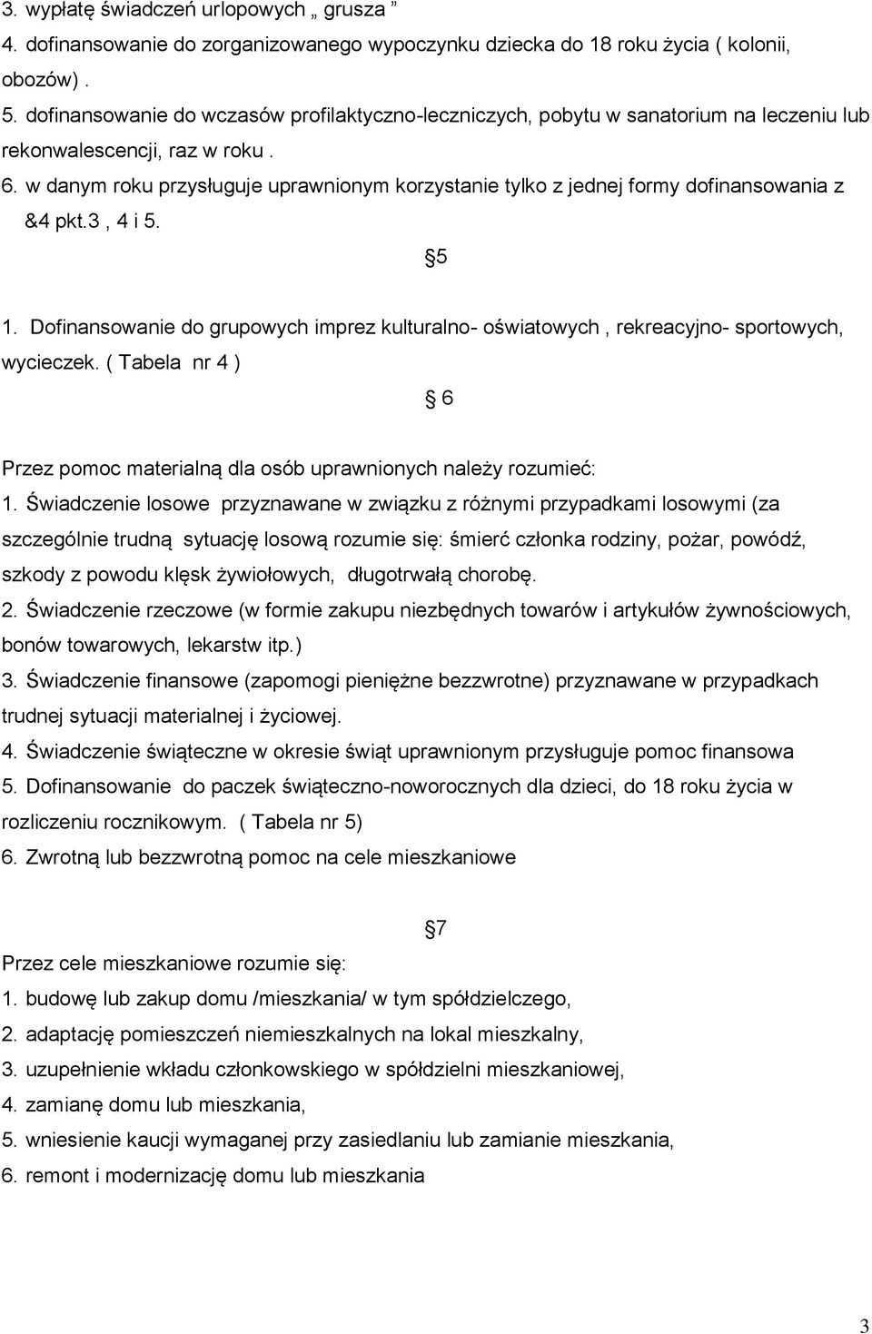 w danym roku przysługuje uprawnionym korzystanie tylko z jednej formy dofinansowania z &4 pkt.3, 4 i 5. 5 1.