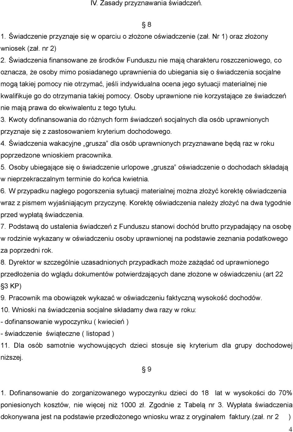 otrzymać, jeśli indywidualna ocena jego sytuacji materialnej nie kwalifikuje go do otrzymania takiej pomocy. Osoby uprawnione nie korzystające ze świadczeń nie mają prawa do ekwiwalentu z tego tytułu.