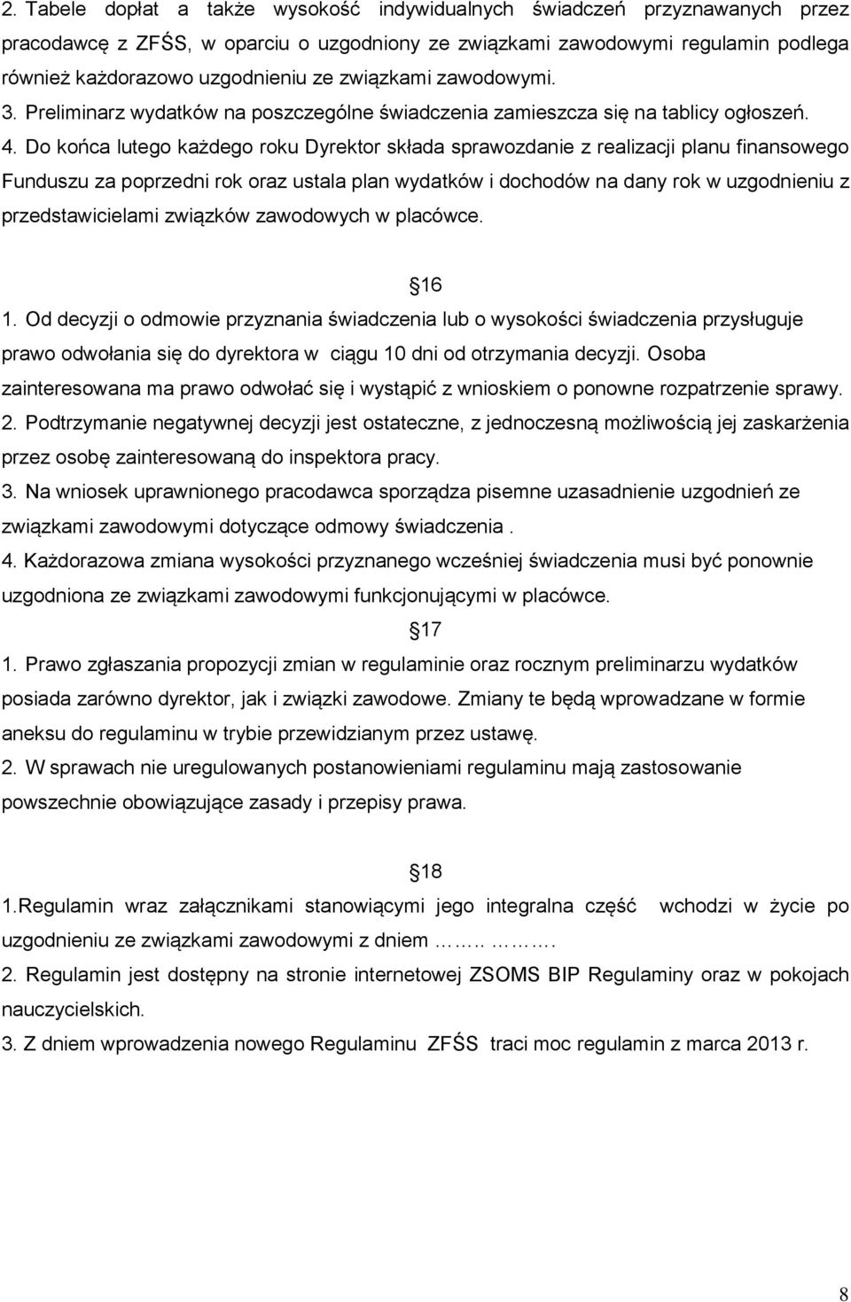 Do końca lutego każdego roku Dyrektor składa sprawozdanie z realizacji planu finansowego Funduszu za poprzedni rok oraz ustala plan wydatków i dochodów na dany rok w uzgodnieniu z przedstawicielami