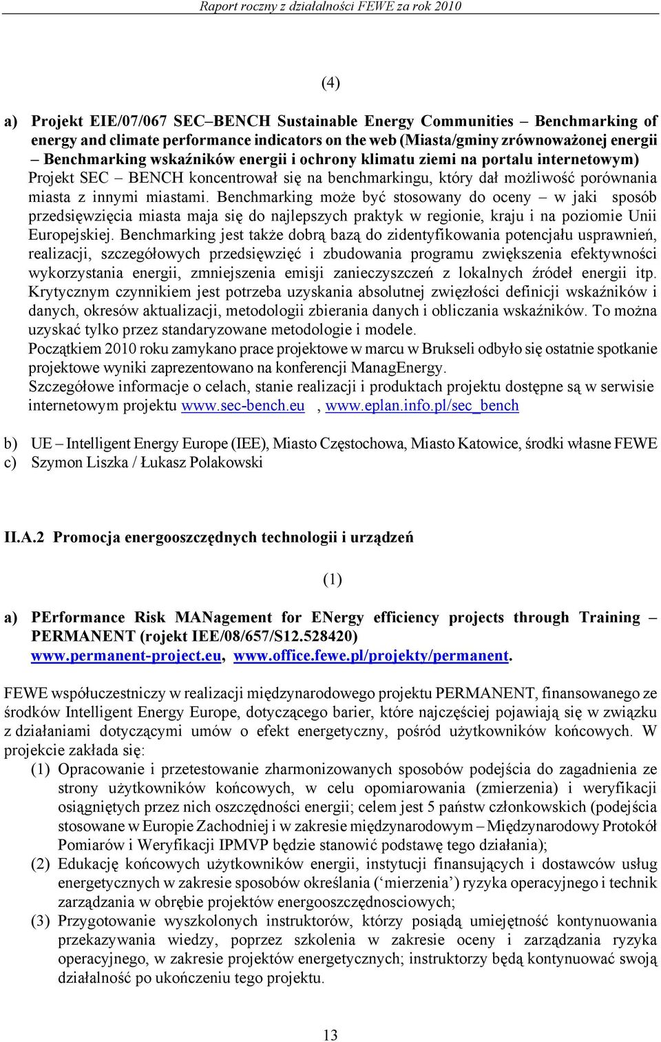 Benchmarking może być stosowany do oceny w jaki sposób przedsięwzięcia miasta maja się do najlepszych praktyk w regionie, kraju i na poziomie Unii Europejskiej.