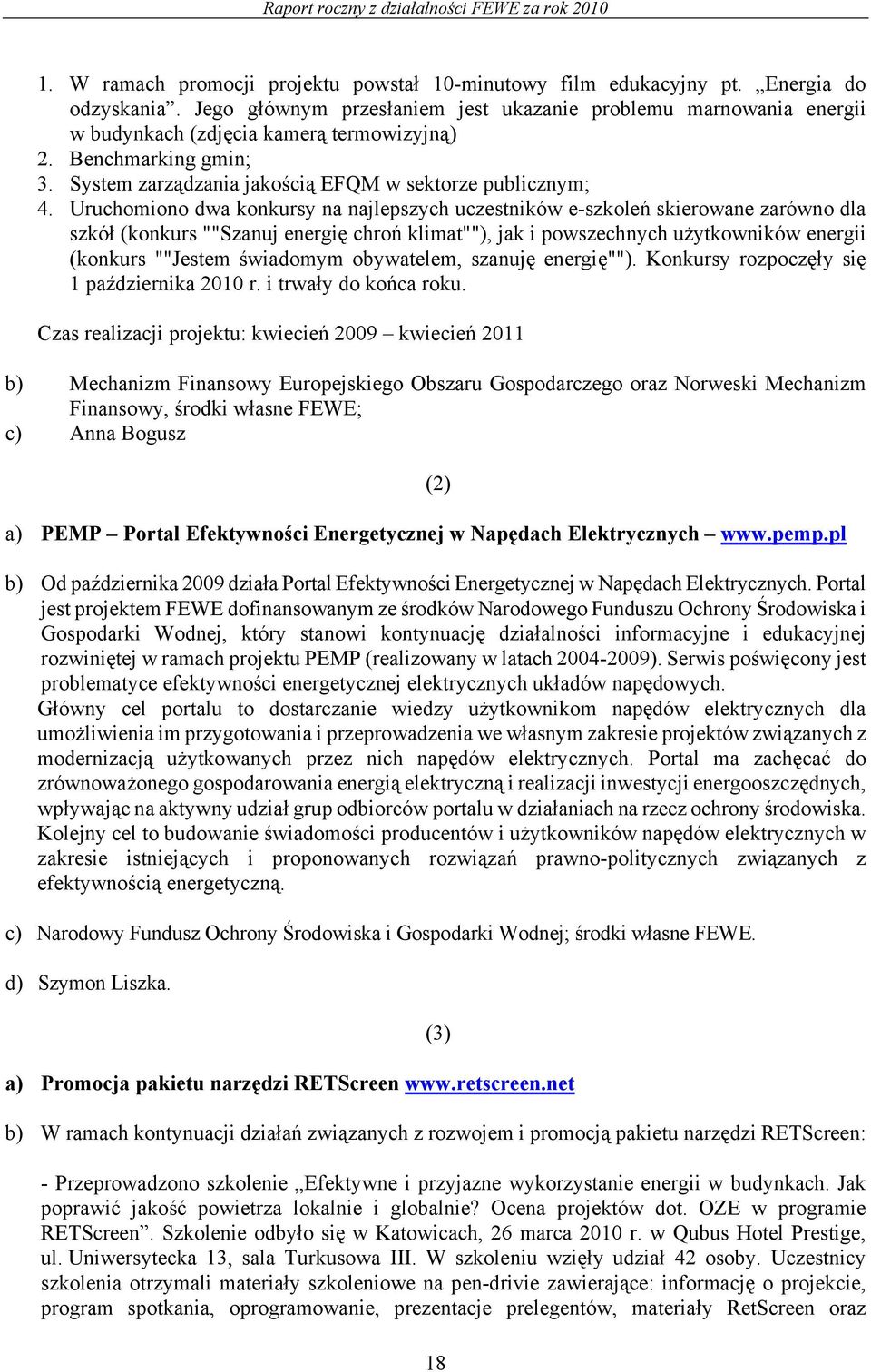 Uruchomiono dwa konkursy na najlepszych uczestników e-szkoleń skierowane zarówno dla szkół (konkurs ""Szanuj energię chroń klimat""), jak i powszechnych użytkowników energii (konkurs ""Jestem