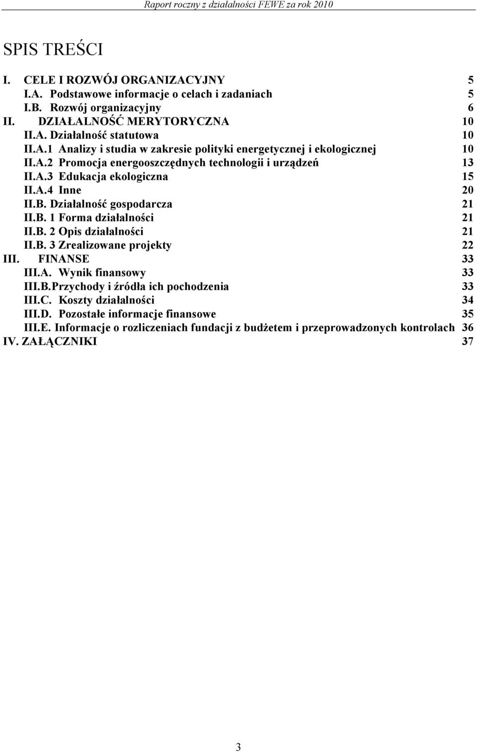 Działalność gospodarcza 21 II.B. 1 Forma działalności 21 II.B. 2 Opis działalności 21 II.B. 3 Zrealizowane projekty 22 III. FINANSE 33 III.A. Wynik finansowy 33 III.B. Przychody i źródła ich pochodzenia 33 III.