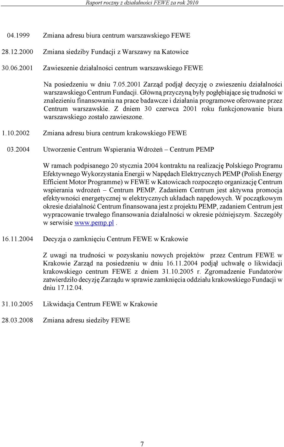 Główną przyczyną były pogłębiające się trudności w znalezieniu finansowania na prace badawcze i działania programowe oferowane przez Centrum warszawskie.