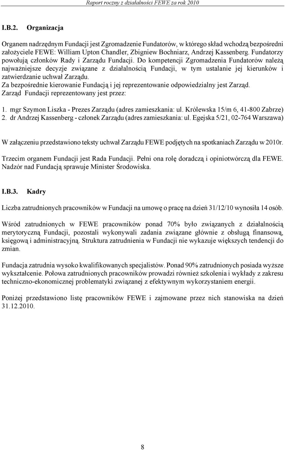 Do kompetencji Zgromadzenia Fundatorów należą najważniejsze decyzje związane z działalnością Fundacji, w tym ustalanie jej kierunków i zatwierdzanie uchwał Zarządu.