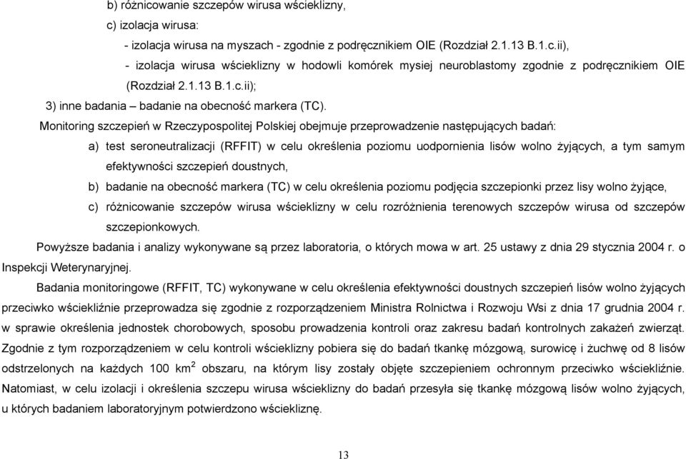 Monitoring szczepień w Rzeczypospolitej Polskiej obejmuje przeprowadzenie następujących badań: a) test seroneutralizacji (RFFIT) w celu określenia poziomu uodpornienia lisów wolno żyjących, a tym