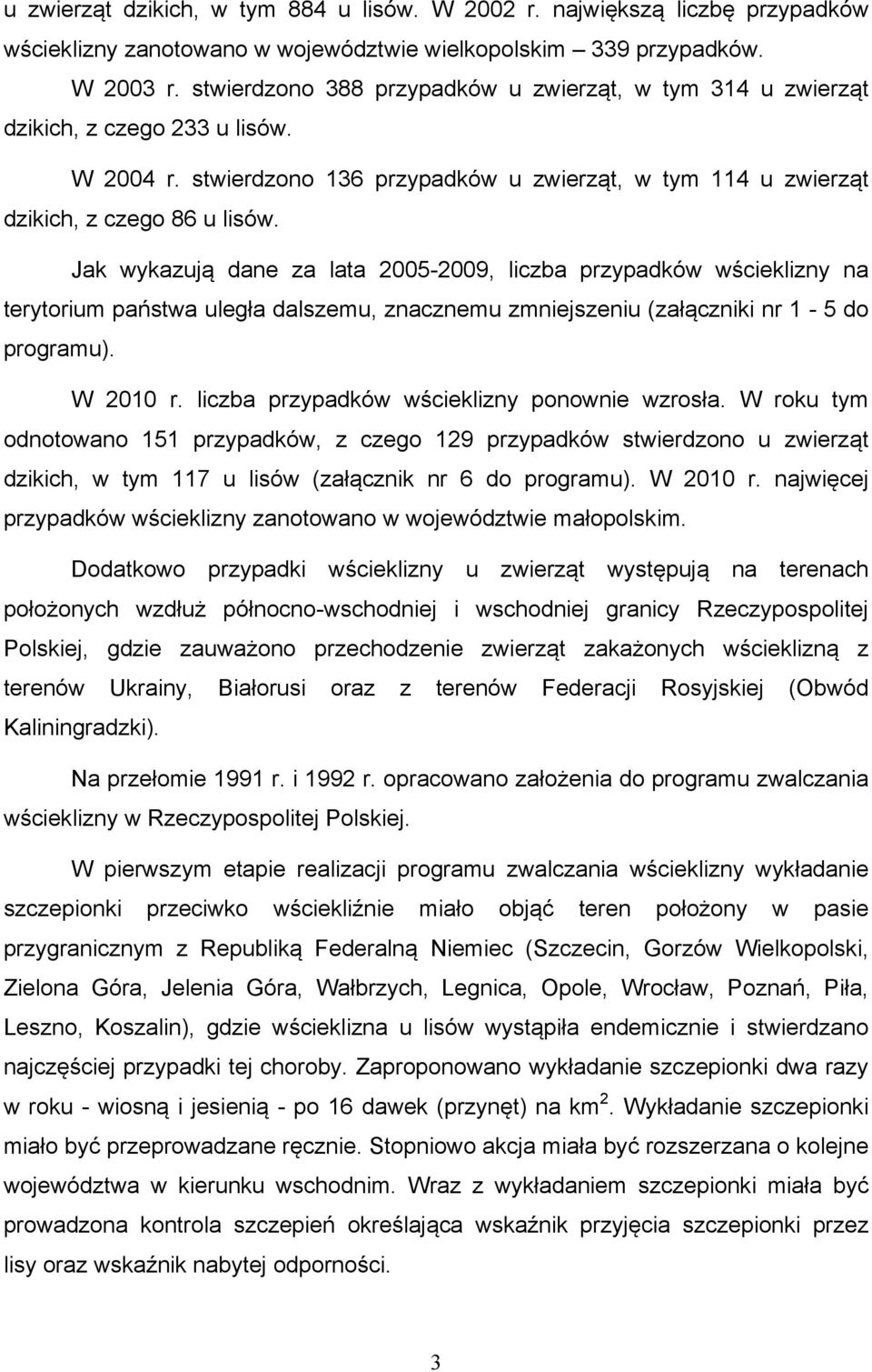 Jak wykazują dane za lata 2005-2009, liczba przypadków wścieklizny na terytorium państwa uległa dalszemu, znacznemu zmniejszeniu (załączniki nr 1-5 do programu). W 2010 r.