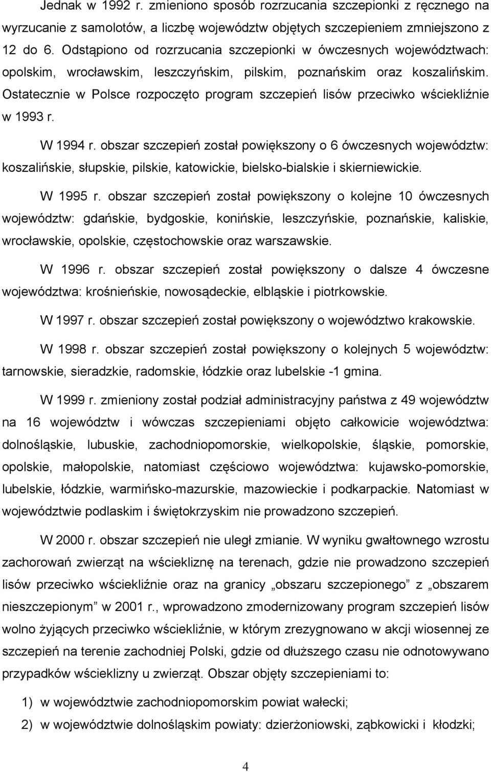 Ostatecznie w Polsce rozpoczęto program szczepień lisów przeciwko wściekliźnie w 1993 r. W 1994 r.