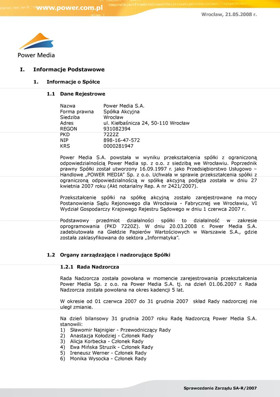 z o.o. z siedzibą we Wrocławiu. Poprzednik prawny Spółki został utworzony 16.09.1997 r. jako Przedsiębiorstwo Usługowo Handlowe POWER MEDIA Sp. z o.o. Uchwała w sprawie przekształcenia spółki z ograniczoną odpowiedzialnością w spółkę akcyjną podjęta została w dniu 27 kwietnia 2007 roku (Akt notarialny Rep.