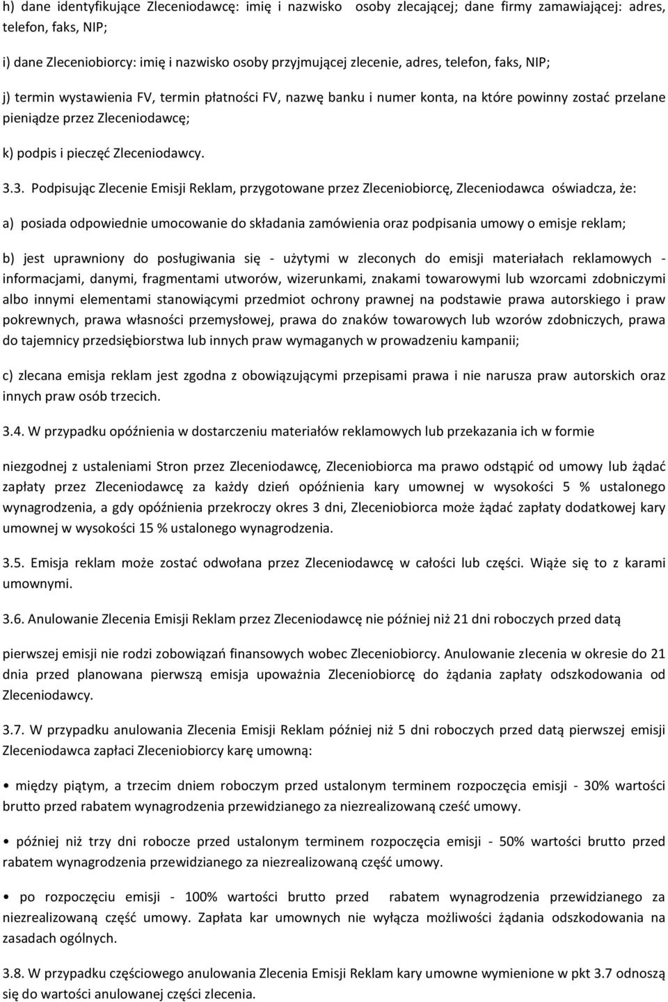 3. Podpisując Zlecenie Emisji Reklam, przygotowane przez Zleceniobiorcę, Zleceniodawca oświadcza, że: a) posiada odpowiednie umocowanie do składania zamówienia oraz podpisania umowy o emisje reklam;