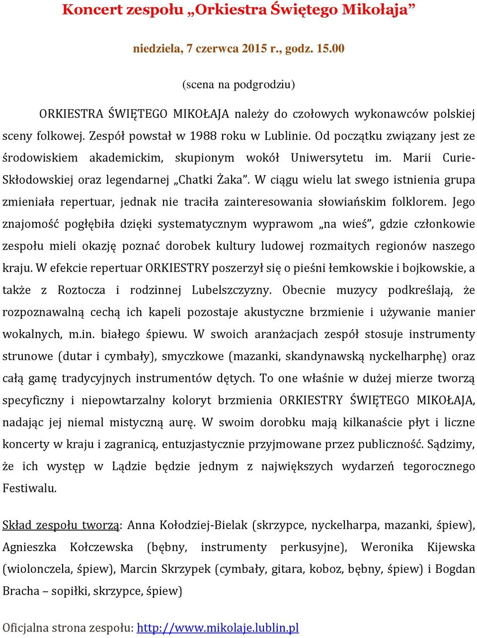 W ciągu wielu lat swego istnienia grupa zmieniała repertuar, jednak nie traciła zainteresowania słowiańskim folklorem.