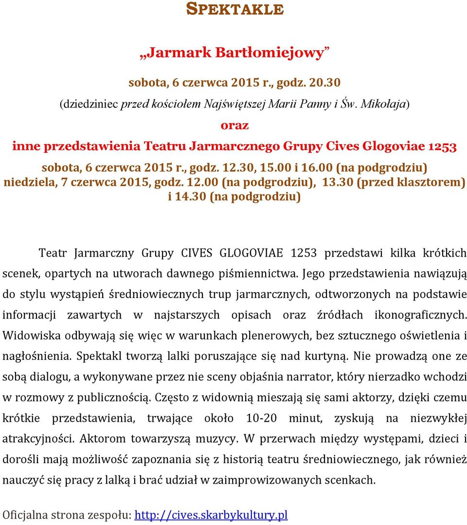 30 (przed klasztorem) i 14.30 (na podgrodziu) Teatr Jarmarczny Grupy CIVES GLOGOVIAE 1253 przedstawi kilka krótkich scenek, opartych na utworach dawnego piśmiennictwa.