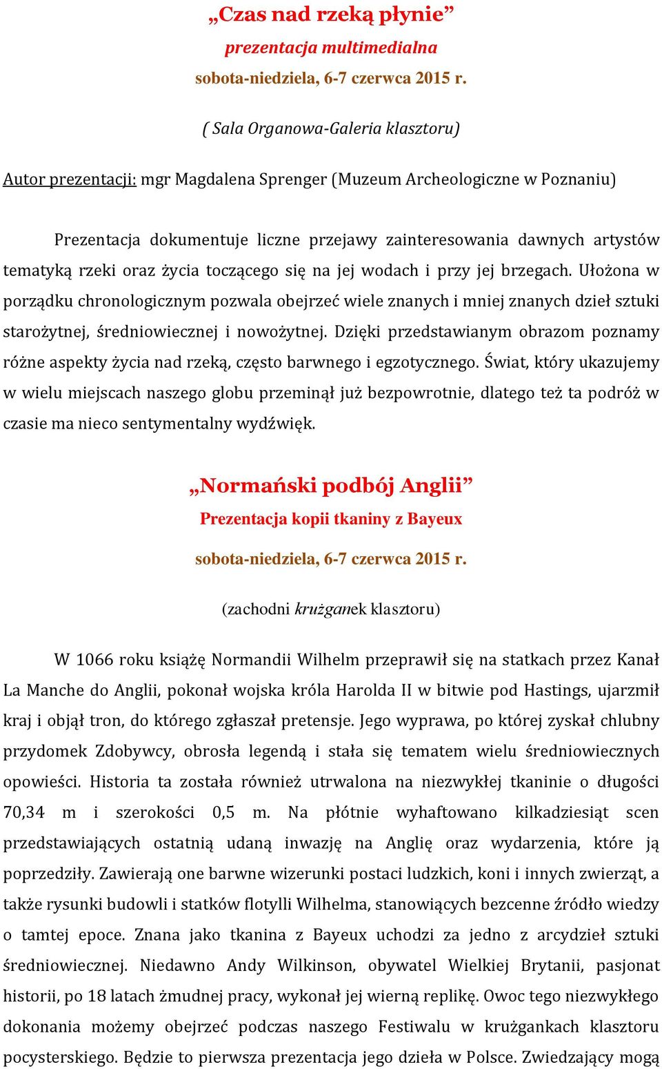 oraz życia toczącego się na jej wodach i przy jej brzegach. Ułożona w porządku chronologicznym pozwala obejrzeć wiele znanych i mniej znanych dzieł sztuki starożytnej, średniowiecznej i nowożytnej.