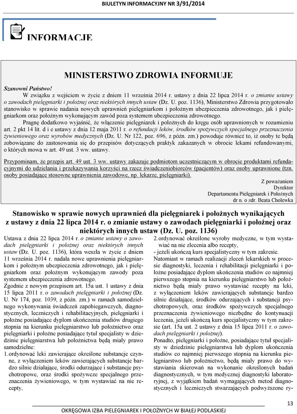 1136), Ministerstwo Zdrowia przygotowało stanowisko w sprawie nadania nowych uprawnień pielęgniarkom i położnym ubezpieczenia zdrowotnego, jak i pielęgniarkom oraz położnym wykonującym zawód poza