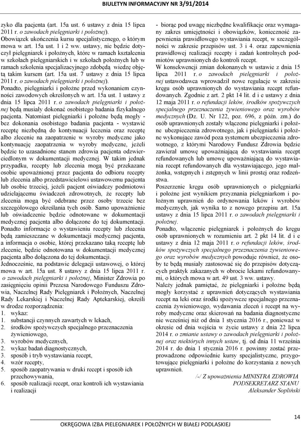 kursem (art. 15a ust. 7 ustawy z dnia 15 lipca 2011 r. o zawodach pielęgniarki i położnej). Ponadto, pielęgniarki i położne przed wykonaniem czynności zawodowych określonych w art. 15a ust. 1 ustawy z dnia 15 lipca 2011 r.