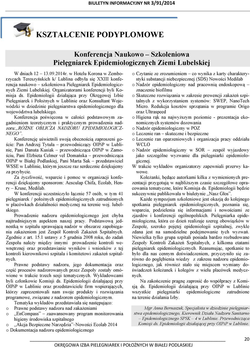 Epidemiologii działająca przy Okręgowej Izbie Pielęgniarek i Położnych w Lublinie oraz Konsultant Wojewódzki w dziedzinie pielęgniarstwa epidemiologicznego dla województwa lubelskiego.