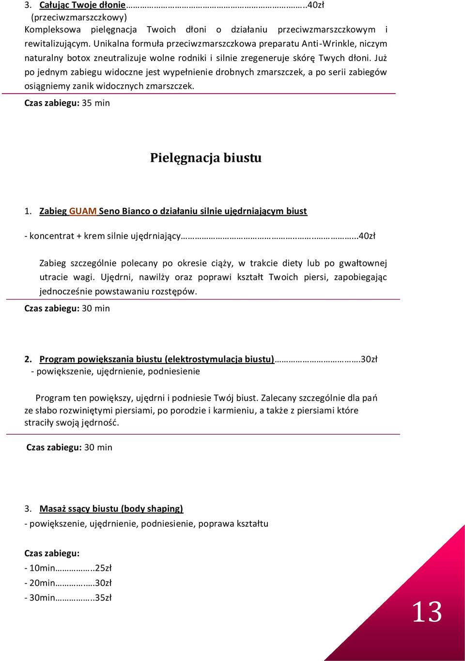 Już po jednym zabiegu widoczne jest wypełnienie drobnych zmarszczek, a po serii zabiegów osiągniemy zanik widocznych zmarszczek. Czas zabiegu: 35 min Pielęgnacja biustu 1.