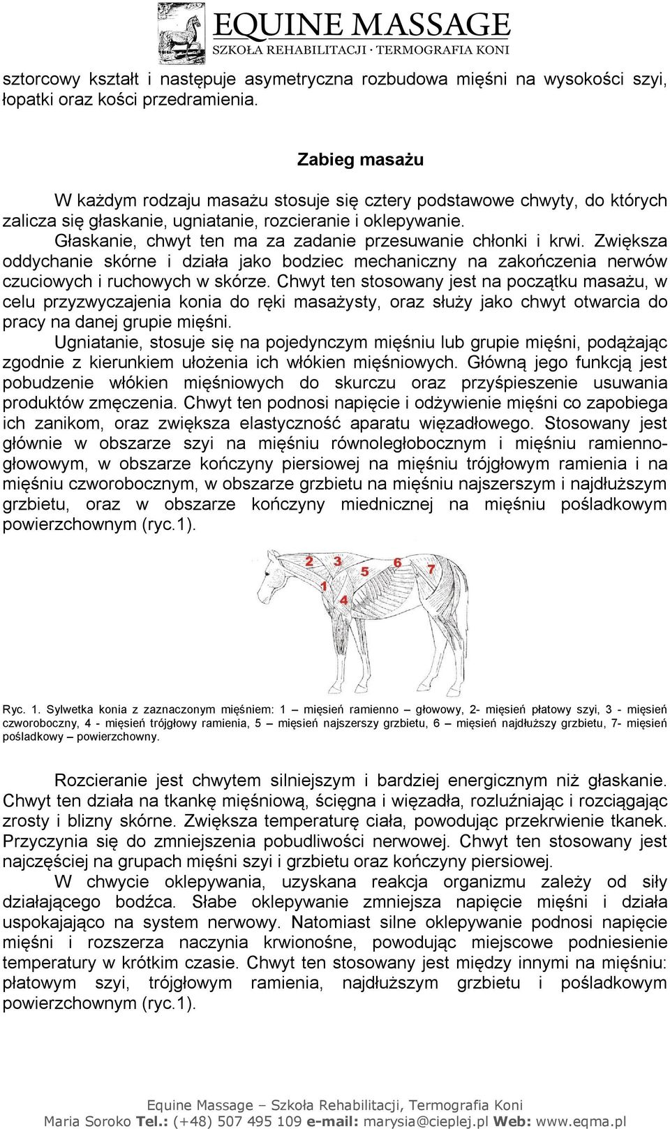 Głaskanie, chwyt ten ma za zadanie przesuwanie chłonki i krwi. Zwiększa oddychanie skórne i działa jako bodziec mechaniczny na zakończenia nerwów czuciowych i ruchowych w skórze.