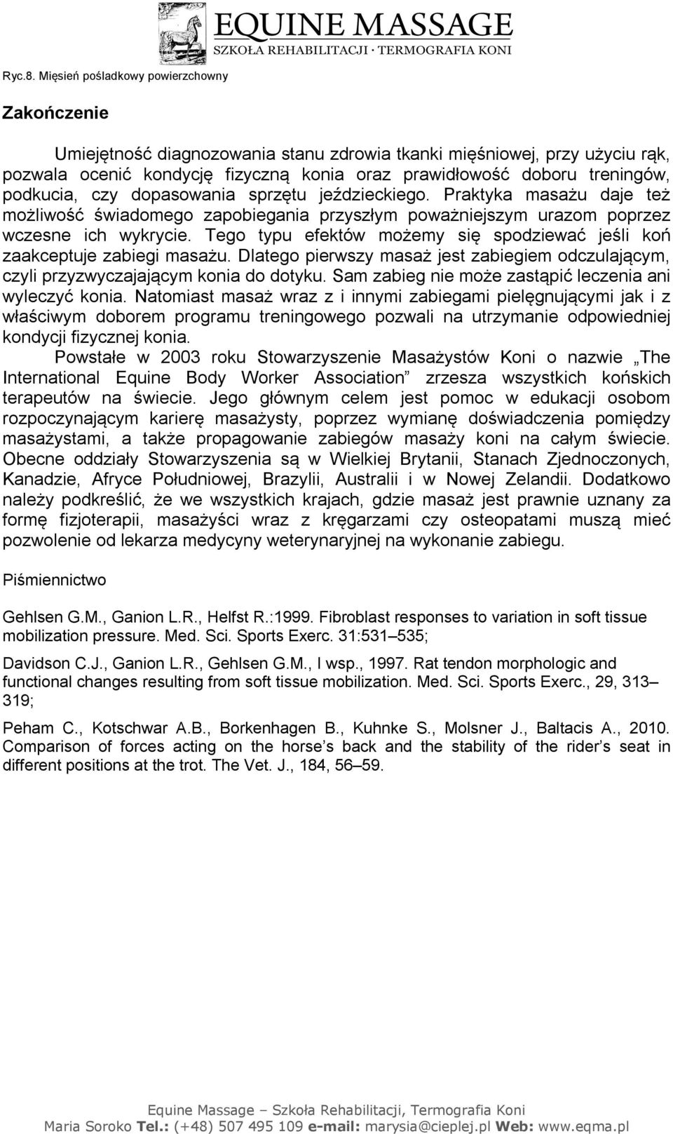 podkucia, czy dopasowania sprzętu jeździeckiego. Praktyka masażu daje też możliwość świadomego zapobiegania przyszłym poważniejszym urazom poprzez wczesne ich wykrycie.