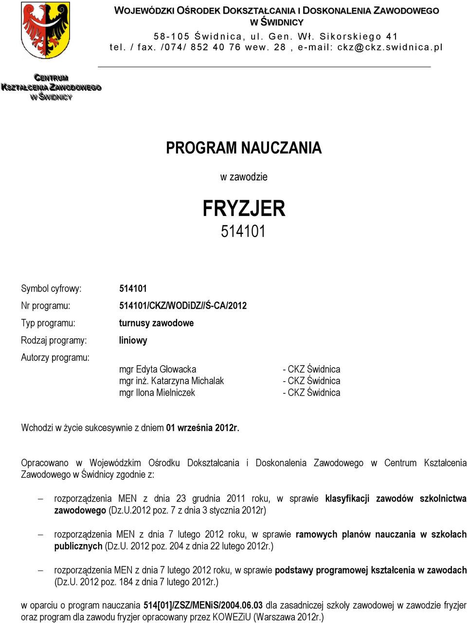 pl PROGRAM NAUCZANIA w zawodzie FRYZJER 514101 Symbol cyfrowy: 514101 Nr programu: 514101/CKZ/WODiDZ//Ś-CA/2012 Typ programu: turnusy zawodowe Rodzaj programy: liniowy Autorzy programu: mgr Edyta