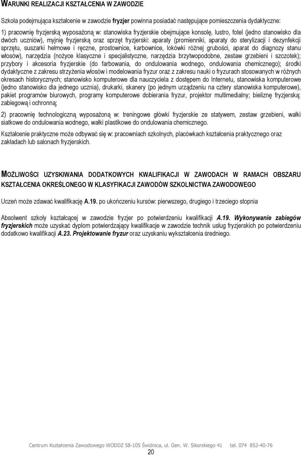 suszarki hełmowe i ręczne, prostownice, karbownice, lokówki różnej grubości, aparat do diagnozy stanu włosów), narzędzia (nożyce klasyczne i specjalistyczne, narzędzia brzytwopodobne, zestaw